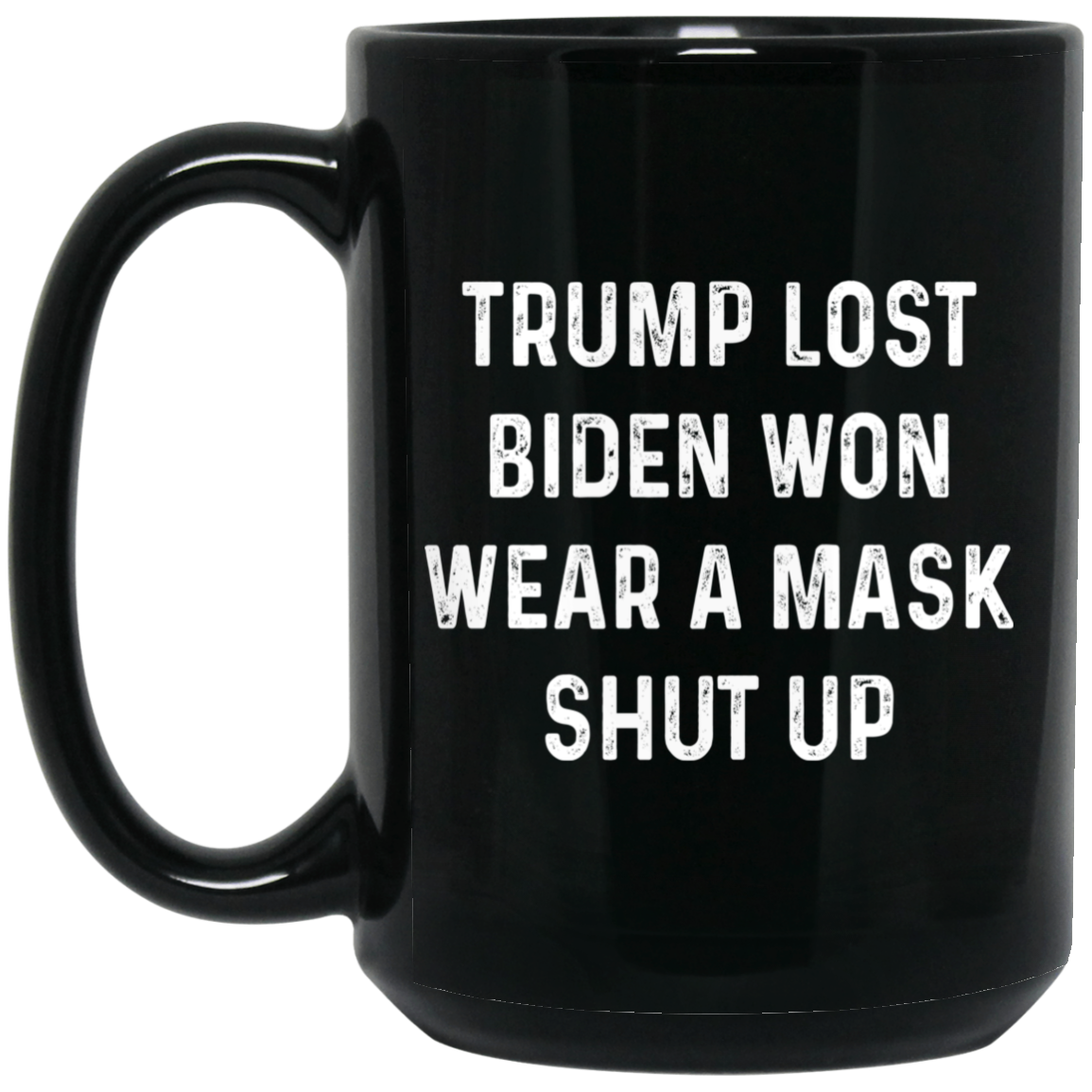 Trump Lost Biden Won Wear A Mask Shut Up Mug Trump Lost Biden Won Wear A Mask Shut Up Mug
