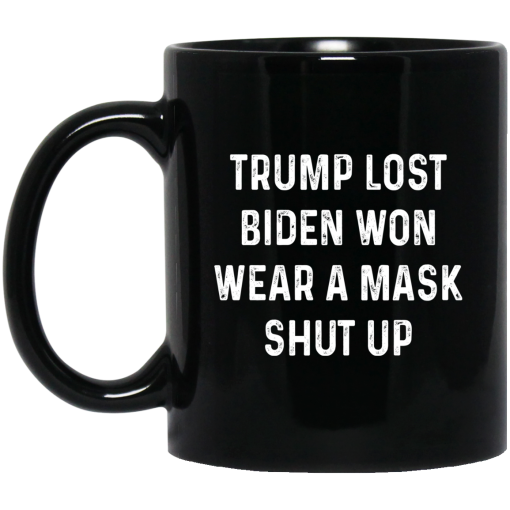 Trump Lost Biden Won Wear A Mask Shut Up Mug Trump Lost Biden Won Wear A Mask Shut Up Mug