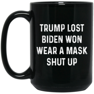 Trump Lost Biden Won Wear A Mask Shut Up Mug 4