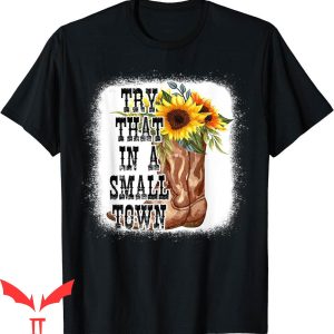 Try That In A Small Town T-Shirt