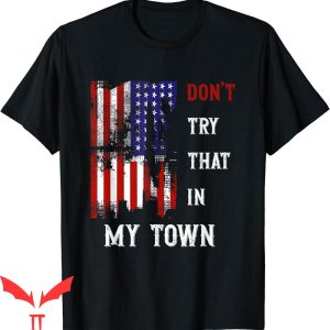 Try That In A Small Town T-Shirt Don’t Try That In My Town