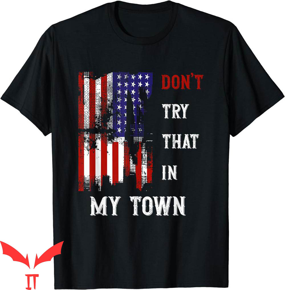 Try That In A Small Town T-Shirt Don't Try That In My Town Try That In A Small Town T-Shirt Don't Try That In My Town