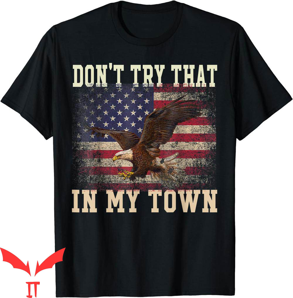 Try That In A Small Town T-Shirt Don't Try That Vintage Flag Try That In A Small Town T-Shirt Don't Try That Vintage Flag