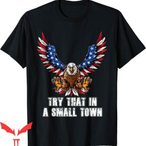 Try That In A Small Town T-Shirt Eagle American Flag Vintage