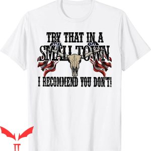 Try That In A Small Town T-Shirt I Recommend You Don’t