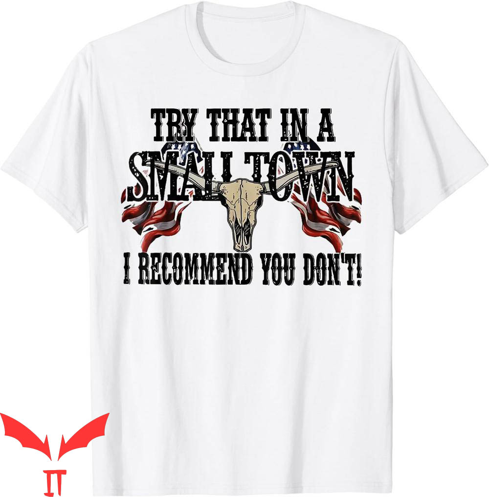 Try That In A Small Town T-Shirt I Recommend You Don't Try That In A Small Town T-Shirt I Recommend You Don't