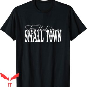 Try That In A Small Town T-Shirt In A Small Western Town