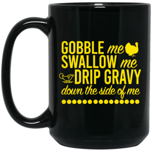 Turkey Gobble Me Swallow Me Drip Gravy Down The Side Of Me Thanksgiving Mug