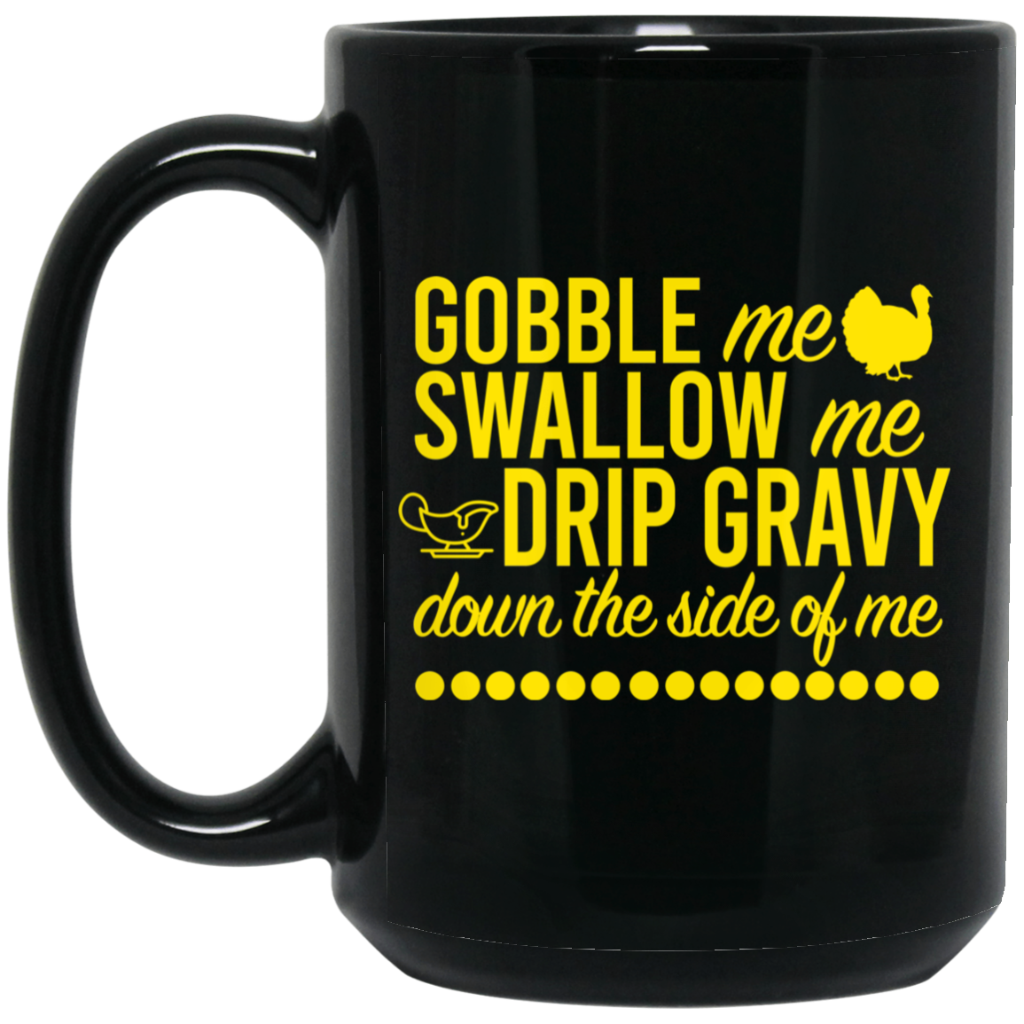 Turkey Gobble Me Swallow Me Drip Gravy Down The Side Of Me Thanksgiving Mug Turkey Gobble Me Swallow Me Drip Gravy Down The Side Of Me Thanksgiving Mug