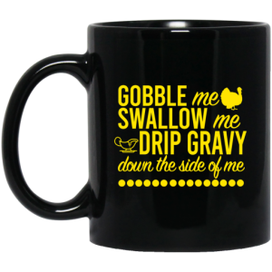 Turkey Gobble Me Swallow Me Drip Gravy Down The Side Of Me Thanksgiving Mug 3