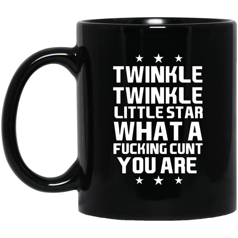 Twinkle Twinkle Little Star What A Fucking Cunt You Are Mug Twinkle Twinkle Little Star What A Fucking Cunt You Are Mug
