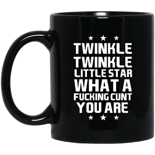 Twinkle Twinkle Little Star What A Fucking Cunt You Are Mug Twinkle Twinkle Little Star What A Fucking Cunt You Are Mug