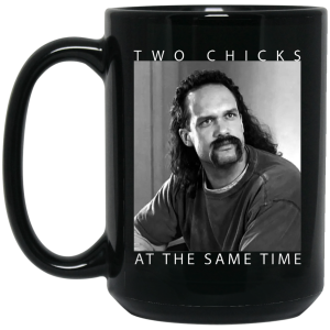 Two Chicks At The Same Time Office Space Mug