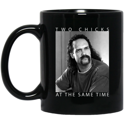 Two Chicks At The Same Time Office Space Mug Two Chicks At The Same Time Office Space Mug