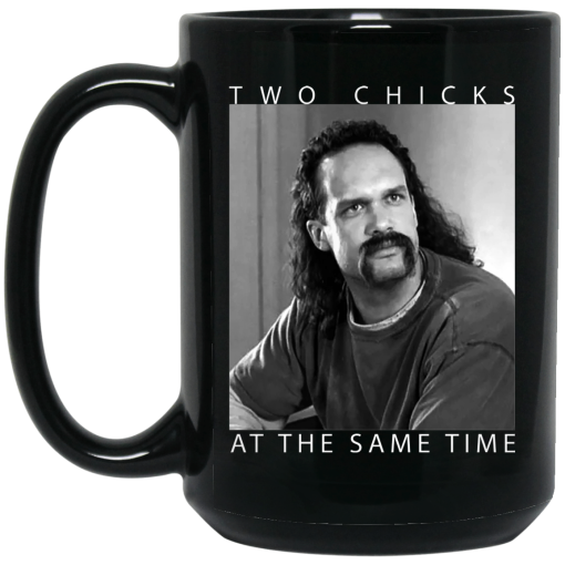 Two Chicks At The Same Time Office Space Mug Two Chicks At The Same Time Office Space Mug