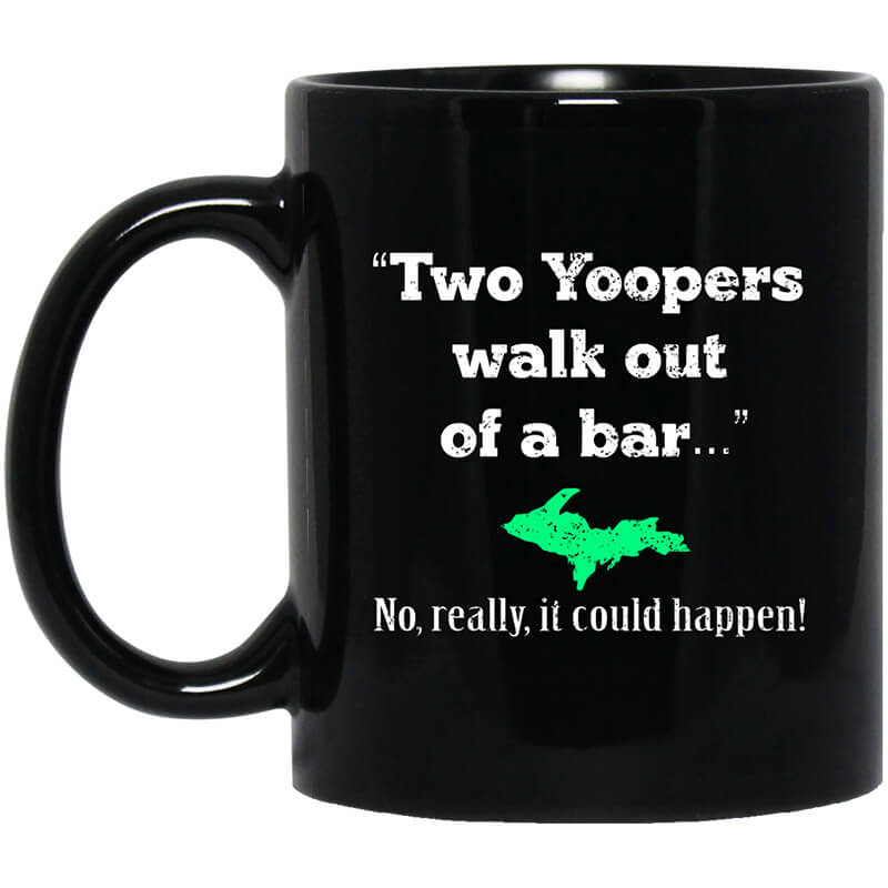 Two Yoopers Walk Out Of A Bar No Really It Could Happen Mug Two Yoopers Walk Out Of A Bar No Really It Could Happen Mug