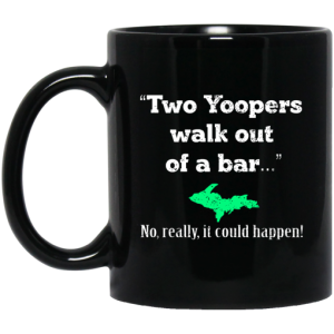 Two Yoopers Walk Out Of A Bar No Really It Could Happen Mug 3