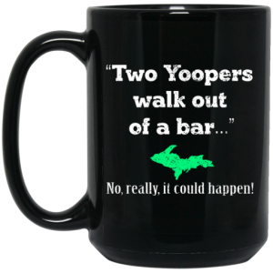 Two Yoopers Walk Out Of A Bar No Really It Could Happen Mug 4