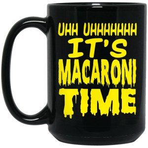 Uhh Uhhhhhhh It’s Macaroni Time Mug