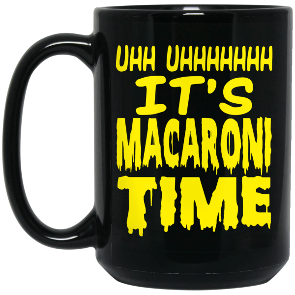 Uhh Uhhhhhhh It’s Macaroni Time Mug