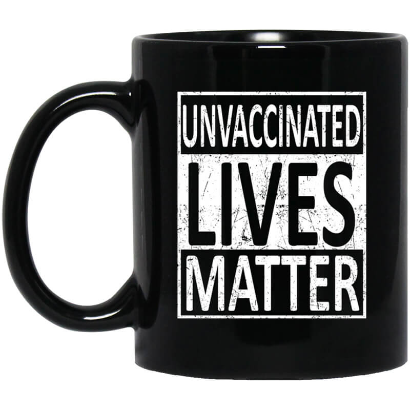 Unvaccinated Lives Matter Mug Unvaccinated Lives Matter Mug