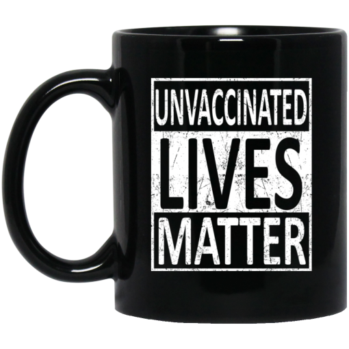 Unvaccinated Lives Matter Mug Unvaccinated Lives Matter Mug