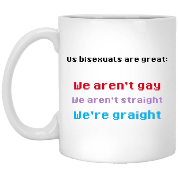 Us Bisexuals Are Great We Aren’t Gay We Aren’t Straight We’re Graight Mug