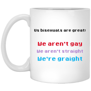 Us Bisexuals Are Great We Arent Gay We Arent Straight Were Graight Mug 3