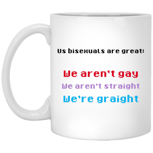 Us Bisexuals Are Great We Aren't Gay We Aren't Straight We're Graight Mug Us Bisexuals Are Great We Aren't Gay We Aren't Straight We're Graight Mug
