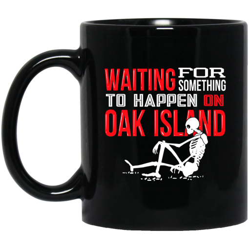 Waiting For Something To Happen On Oak Island Mug Waiting For Something To Happen On Oak Island Mug