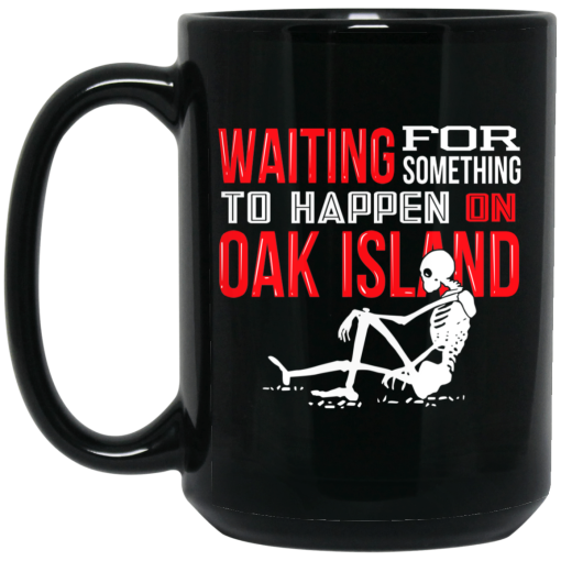 Waiting For Something To Happen On Oak Island Mug Waiting For Something To Happen On Oak Island Mug