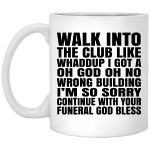 Walk Into The Club Like Whaddup I Got A Oh God Oh No Wrong Building Mug