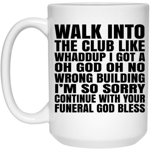 Walk Into The Club Like Whaddup I Got A Oh God Oh No Wrong Building Mug Walk Into The Club Like Whaddup I Got A Oh God Oh No Wrong Building Mug