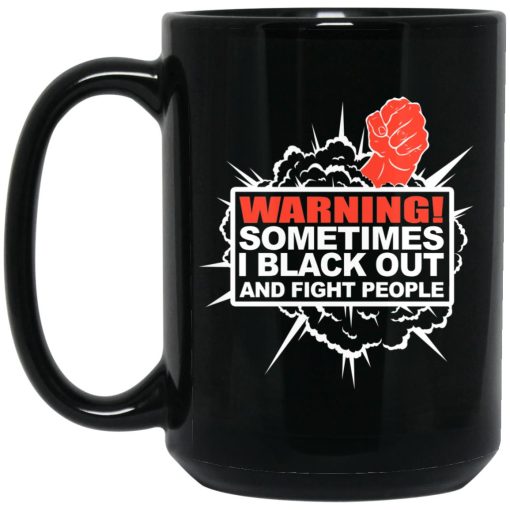 Warning Sometimes I Black Out And Fight People Mug Warning Sometimes I Black Out And Fight People Mug
