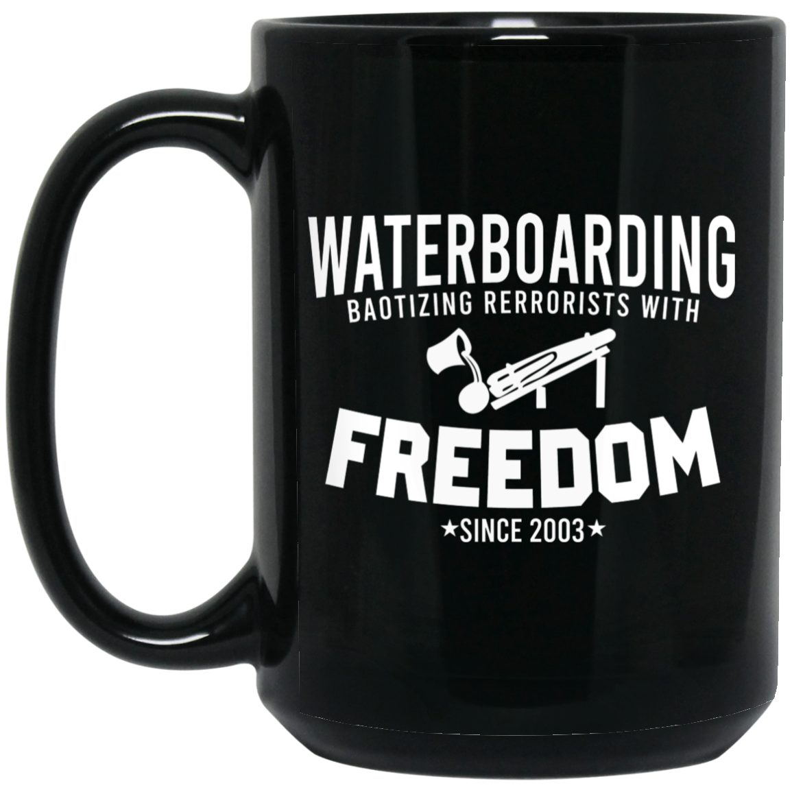 Waterboarding Baptizing Terrorists With Freedom Mug Waterboarding Baptizing Terrorists With Freedom Mug