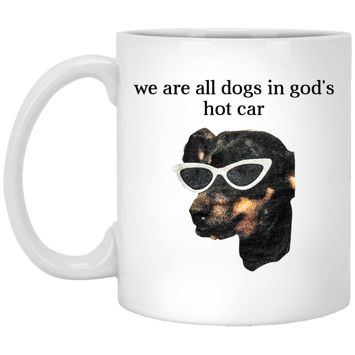 We Are All Dogs In God’S Hot Car Mug We Are All Dogs In God’S Hot Car Mug