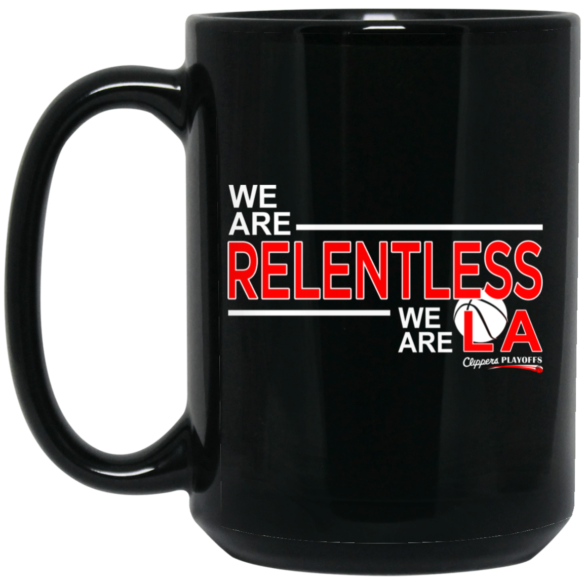 We Are Relentless We Are LA Los Angeles Clippers Mug We Are Relentless We Are LA Los Angeles Clippers Mug