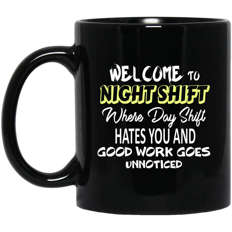 Welcome To Night Shift Where Day Shift Hates You And Good Work Goes Unnoticed Mug Welcome To Night Shift Where Day Shift Hates You And Good Work Goes Unnoticed Mug