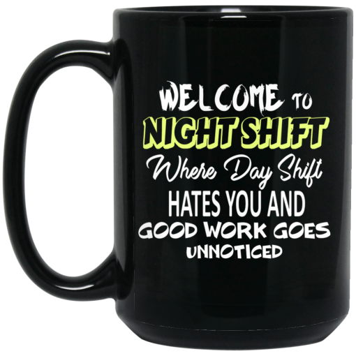 Welcome To Night Shift Where Day Shift Hates You And Good Work Goes Unnoticed Mug Welcome To Night Shift Where Day Shift Hates You And Good Work Goes Unnoticed Mug