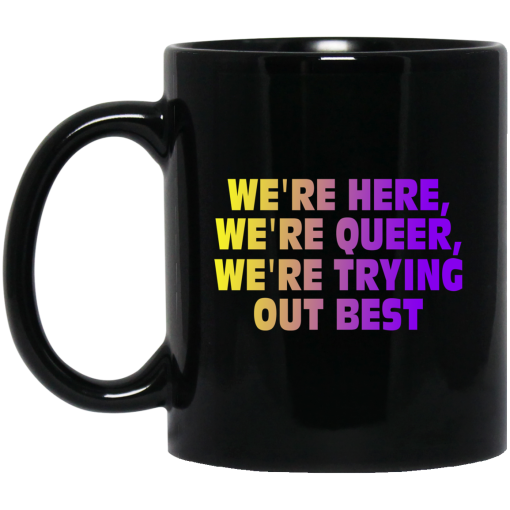 We're Here We're Queer We're Trying Out Best Mug We're Here We're Queer We're Trying Out Best Mug