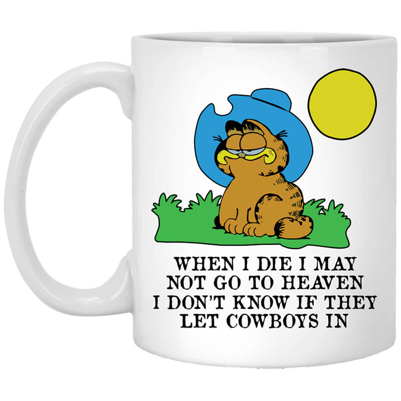 When I Die I May Not Go To Heaven I Don't Know If They Let Cowboy In Garfield White Mug When I Die I May Not Go To Heaven I Don't Know If They Let Cowboy In Garfield White Mug