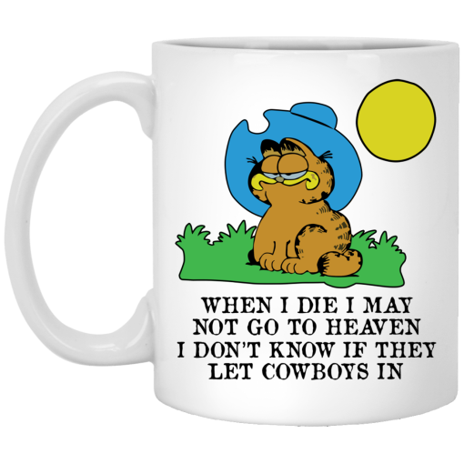When I Die I May Not Go To Heaven I Don't Know If They Let Cowboy In Garfield White Mug When I Die I May Not Go To Heaven I Don't Know If They Let Cowboy In Garfield White Mug