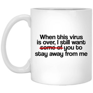 When This Virus Is Over I Still Want Some Of You To Stay Away From Me Mug
