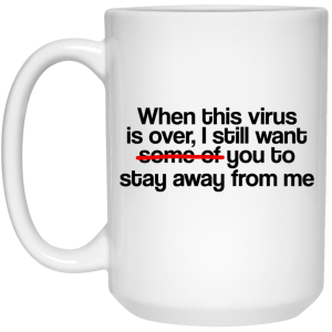 When This Virus Is Over I Still Want Some Of You To Stay Away From Me Mug