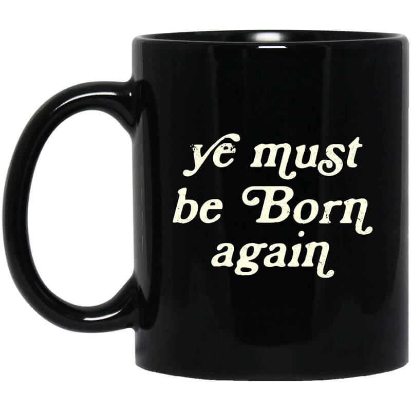 Ye Must Be Born Again Mug Ye Must Be Born Again Mug