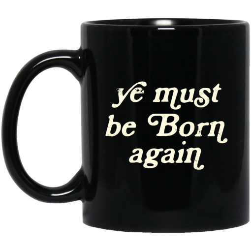 Ye Must Be Born Again Mug Ye Must Be Born Again Mug