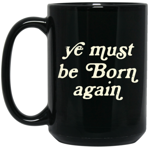 Ye Must Be Born Again Mug Ye Must Be Born Again Mug