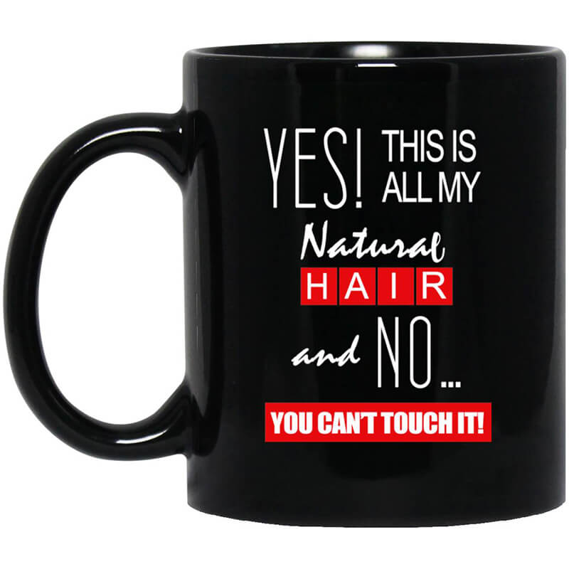 Yes! This Is All My Natural Hair And No You Can't Touch It Mug Yes! This Is All My Natural Hair And No You Can't Touch It Mug