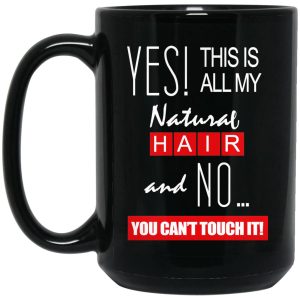Yes! This Is All My Natural Hair And No You Can’t Touch It Mug