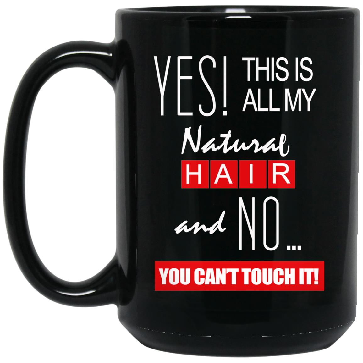 Yes! This Is All My Natural Hair And No You Can't Touch It Mug Yes! This Is All My Natural Hair And No You Can't Touch It Mug